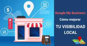 Cómo utilizar Google My Business para mejorar tu visibilidad local